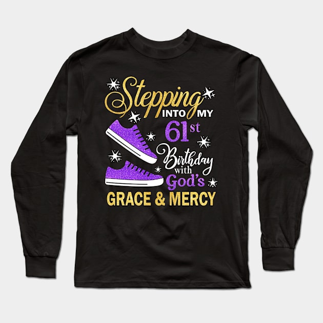 Stepping Into My 61st Birthday With God's Grace & Mercy Bday Long Sleeve T-Shirt by MaxACarter